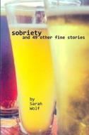 Sobriety (And 49 Other Fine Stories) di Sarah Wolf edito da WolfStar Press