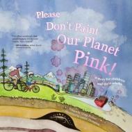 Please Don't Paint Our Planet Pink!: A Story for Children and Their Adults di Gregg Kleiner edito da Cloudburst Creative