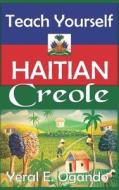 Teach Yourself Haitian Creole di Dr Yeral E. Ogando edito da Christian Translation LLC