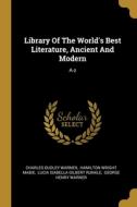 Library Of The World's Best Literature, Ancient And Modern: A-z di Charles Dudley Warner edito da WENTWORTH PR