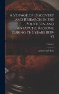 A Voyage of Discovery and Research in the Southern and Antarctic Regions, During the Years 1839-43; Volume 1 di James Clark Ross edito da LEGARE STREET PR