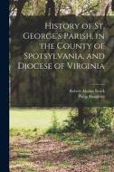 History of St. George's Parish, in the County of Spotsylvania, and Diocese of Virginia di Philip Slaughter, Robert Alonzo Brock edito da LEGARE STREET PR