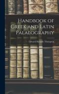Handbook of Greek and Latin Palaeography di Edward Maunde Thompson edito da LEGARE STREET PR