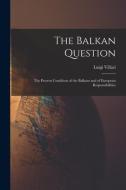 The Balkan Question: The Present Condition of the Balkans and of European Responsibilities di Luigi Villari edito da LEGARE STREET PR