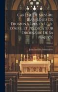 Carême de Messire Jean-Louis de Fromentières, évêque d'Aire, et prédicateur ordinaire de sa Majesté; Volume 2 edito da LEGARE STREET PR