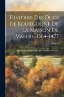 Histoire Des Ducs De Bourgogne De La Maison De Valois, 1364-1477; Volume 3 di Amable-Guillaume-Prosper Brugi Barante edito da LEGARE STREET PR