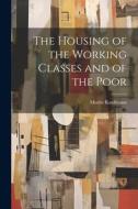 The Housing of the Working Classes and of the Poor di Moritz Kaufmann edito da LEGARE STREET PR