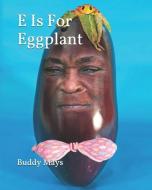 E Is For Eggplant: ABCs For Kids di Buddy Mays edito da INDEPENDENTLY PUBLISHED