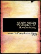 Wilhelm Meisters Wanderjahre, Ein Novellenkranz; di Johann Wolfgang von Goethe, Eugen Wolff edito da Richardson
