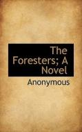 The Foresters; A Novel di Anonymous edito da Bibliolife