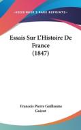 Essais Sur L'Histoire de France (1847) di Francois Pierre Guilaume Guizot edito da Kessinger Publishing