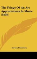The Fringe of an Art Appreciations in Music (1898) di Vernon Blackburn edito da Kessinger Publishing