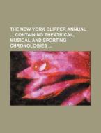 The New York Clipper Annual Containing Theatrical, Musical and Sporting Chronologies di Books Group edito da Rarebooksclub.com