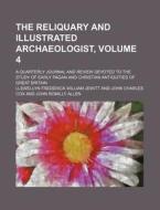 The Reliquary and Illustrated Archaeologist, Volume 4; A Quarterly Journal and Review Devoted to the Study of Early Pagan and Christian Antiquities of di Llewellyn Frederick William Jewitt edito da Rarebooksclub.com