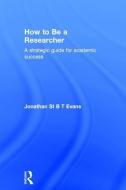 How to Be a Researcher: A Strategic Guide for Academic Success di Jonathan Evans edito da ROUTLEDGE