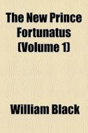 The New Prince Fortunatus Volume 1 di William Black edito da General Books