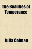 The Beauties Of Temperance di Julia Colman edito da General Books