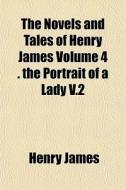 The Novels And Tales Of Henry James Volu di Henry James edito da General Books