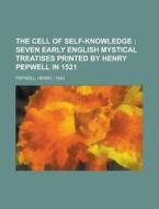 The Cell Of Self-knowledge; Seven Early English Mystical Treatises Printed By Henry Pepwell In 1521 di Henry Pepwell edito da General Books Llc