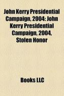 John Kerry Presidential Campaign, 2004: di Books Llc edito da Books LLC, Wiki Series