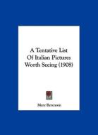 A Tentative List of Italian Pictures Worth Seeing (1908) di Mary Berenson edito da Kessinger Publishing