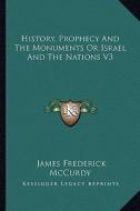 History, Prophecy and the Monuments or Israel and the Nations V3 di James Frederick McCurdy edito da Kessinger Publishing