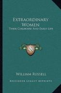 Extraordinary Women: Their Girlhood and Early Life di William Russell edito da Kessinger Publishing