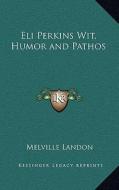 Eli Perkins Wit, Humor and Pathos di Melville Landon edito da Kessinger Publishing