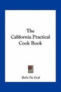 The California Practical Cook Book di Belle De Graf edito da Kessinger Publishing