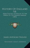 History of England V8: From the Fall of Wolsey to the Defeat of the Spanish Armada (1893) di James Anthony Froude edito da Kessinger Publishing