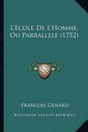 L'Ecole de L'Homme, Ou Parrallele (1752) di Francois Genard edito da Kessinger Publishing