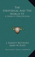 The Individual and the World V1: A Course in Three Divisions di J. Barrett Botsford, Mary W. Burd, Louis Ingram edito da Kessinger Publishing