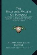 The Hills and Valleys of Torquay: A Study in Valley Development and an Explanation of Local Scenery (1907) di Alfred John Jukes-Browne edito da Kessinger Publishing