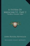 A System of Medicine V1, Part 2: General Diseases (1866) di John Russell Reynolds edito da Kessinger Publishing