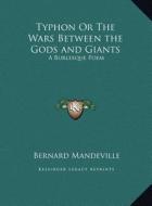 Typhon or the Wars Between the Gods and Giants: A Burlesque Poem di Bernard Mandeville edito da Kessinger Publishing