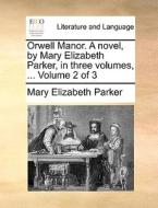 Orwell Manor. A Novel, By Mary Elizabeth Parker, In Three Volumes, ... Volume 2 Of 3 di Mary Elizabeth Parker edito da Gale Ecco, Print Editions