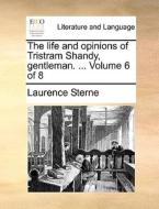 The Life And Opinions Of Tristram Shandy, Gentleman. ... Volume 6 Of 8 di Laurence Sterne edito da Gale Ecco, Print Editions
