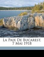 La Paix De Bucarest, 7 Mai 1918 di Iancovici D edito da Nabu Press