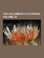 The Columbian Cyclopedia Volume 23 di Anonymous edito da Theclassics.us