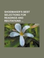 Shoemaker's Best Selections for Readings and Recitations di Books Group edito da Rarebooksclub.com