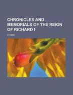 Chronicles And Memorials Of The Reign Of Richard I di Una Stubbs edito da Rarebooksclub.com