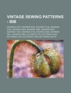 Vintage Sewing Patterns - Bib: Advance 4791, Advance 5022, Advance 5135, Advance 6108, Advance 6495, Advance 6566, Advance 6957, Advance 7849, Advanc di Source Wikia edito da Books LLC, Wiki Series
