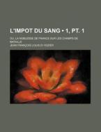 L'impot Du Sang (1, Pt. 1); Ou, La Noblesse De France Sur Les Champs De Bataille di Jean Fran Hozier edito da General Books Llc