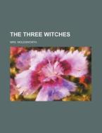 The Three Witches di Mrs Molesworth edito da Rarebooksclub.com
