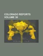 Colorado Reports Volume 30 di Anonymous edito da Rarebooksclub.com