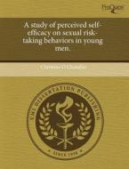 A Study Of Perceived Self-efficacy On Sexual Risk-taking Behaviors In Young Men. di Christine O Chandler edito da Proquest, Umi Dissertation Publishing