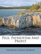Pigs, Patriotism and Profit di Frederick Charles Minkler edito da Nabu Press
