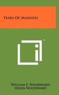 Years of Madness di William E. Woodward edito da Literary Licensing, LLC