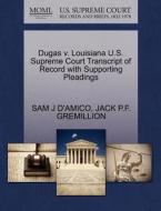 Dugas V. Louisiana U.s. Supreme Court Transcript Of Record With Supporting Pleadings di Sam J D'Amico, Jack P F Gremillion edito da Gale, U.s. Supreme Court Records