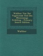 Walther Von Der Vogelweide Und Des Minnesangs Fruhling di Walther edito da Nabu Press